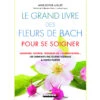 Le Grand Livre Des Fleurs De Bach Pour Se Soigner - Anne-Sophie Luguet | Livre de Yoga et Bien-être -CHIN MUDRA Soldes le grand livre des fleurs de bach pour se soigner 16039765065f9abd3ab3989